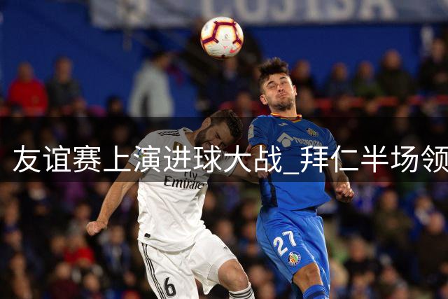 友谊赛上演进球大战 拜仁半场领先济州SK